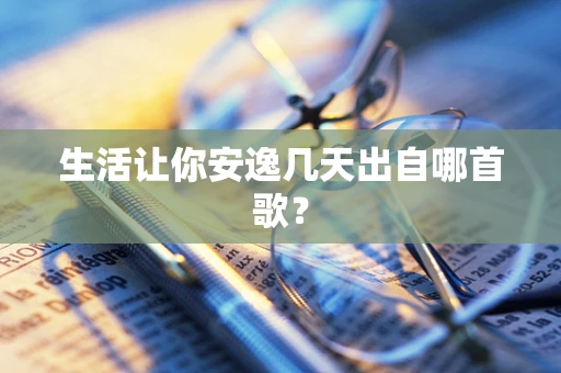 生活让你安逸几天出自哪首歌？
