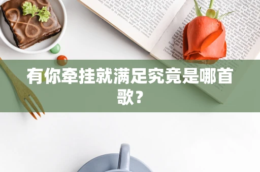 有你牵挂就满足究竟是哪首歌？