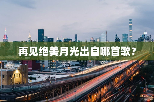 再见绝美月光出自哪首歌？