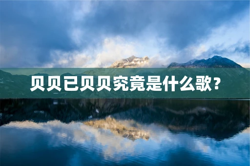 贝贝已贝贝究竟是什么歌？